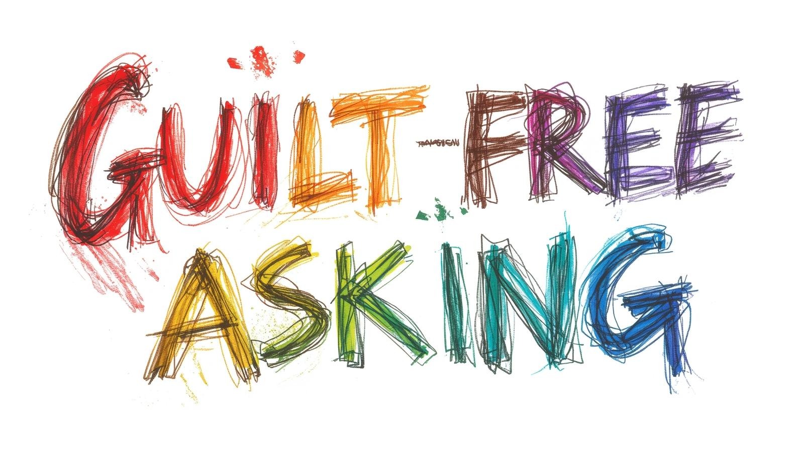 Colorful hand-drawn lettering reading “Guilt-Free Asking” — a visual cue to ask clearly and confidently, guilt-free.